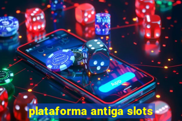 plataforma antiga slots